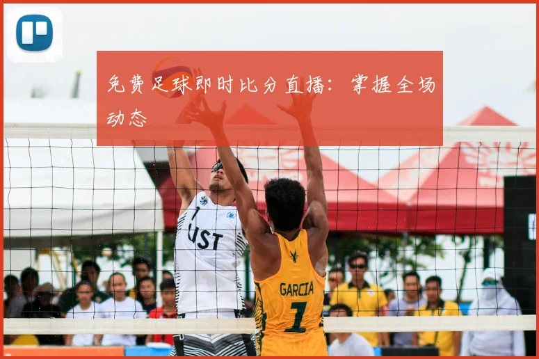 免费足球即时比分直播:掌握全场动态